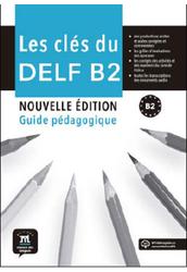 Les Clés du nouveau DELF B2 Nouvelle Éd. Guide pédagogique